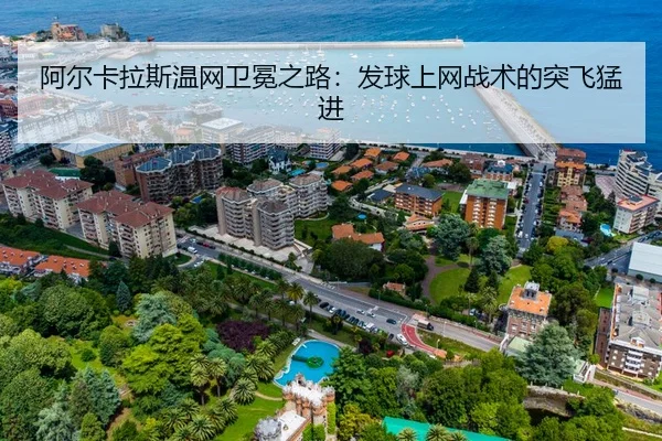 阿尔卡拉斯温网卫冕之路：发球上网战术的突飞猛进