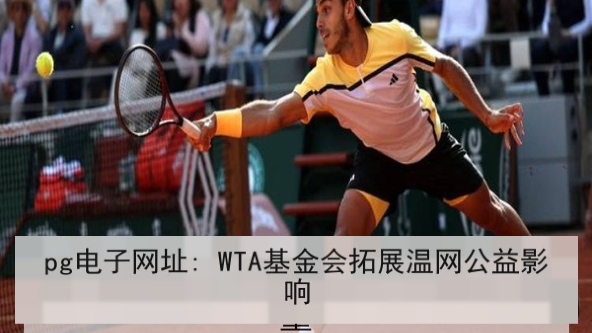 pg电子网址: WTA基金会拓展温网公益影响 pg电子网址: WTA基金会拓展温网公益影响