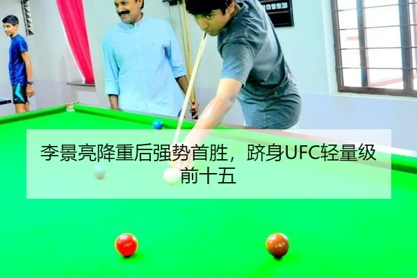 李景亮降重后强势首胜，跻身UFC轻量级前十五