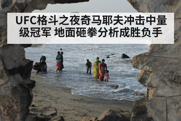 UFC格斗之夜奇马耶夫冲击中量级冠军 地面砸拳分析成胜负手